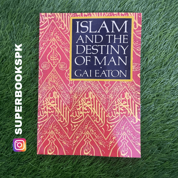 Islam and the Destiny of Man by Charles Le Gai Eaton