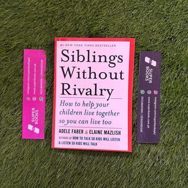 Siblings Without Rivalry: How to Help Your Children Live Together So You Can Live Too BY Adele Faber ,  Elaine Mazlish