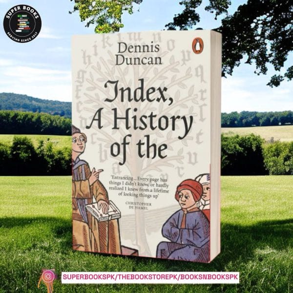 Index, A History of the: A Bookish Adventure from Medieval Manuscripts to the Digital Age by Dennis Duncan