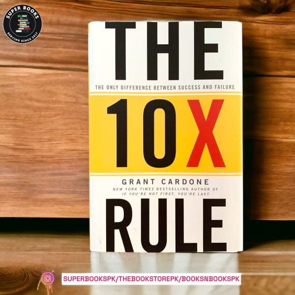 The 10X Rule: The Only Difference Between Success and Failure by Grant Cardone