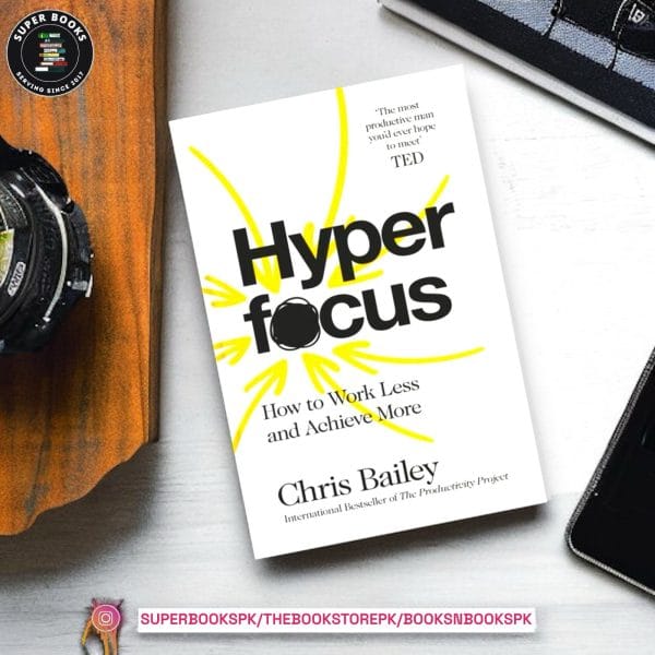 Hyperfocus: How to Be More Productive in a World of Distraction BY Chris Bailey