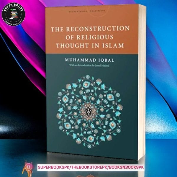 The Reconstruction Of Religious Thought In Islam by Allama Muhammad Iqbal