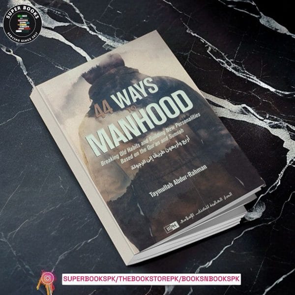 44 Ways to Manhood: Breaking Old Habits and Building New Personalities Based on Qur'an and Sunnah by Taymullah Abdur-Rahman