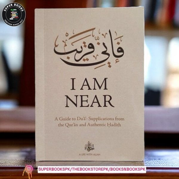 I AM NEAR: A Guide to Du'a: Supplications From The Quran And Authentic Hadith by UMMAH WELFARE TRUST