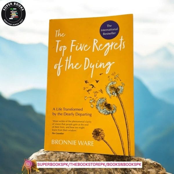 The Top Five Regrets of the Dying: A Life Transformed by the Dearly Departing by Bronnie Ware