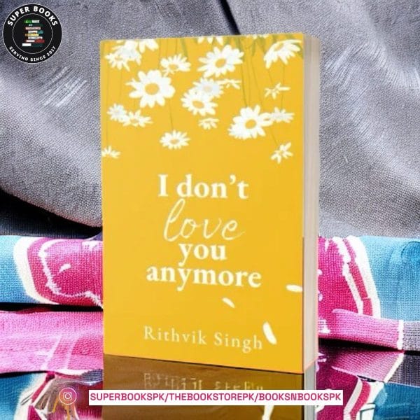 I Don't Love You Anymore: Moving On & Living Your Best Life by Rithvik Singh