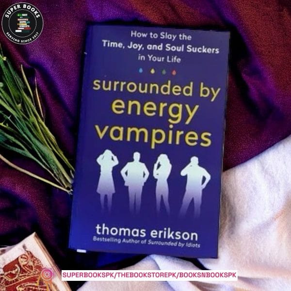 Surrounded by Energy Vampires: How to Slay the Time, Joy, and Soul Suckers in Your Life by Thomas Erikson