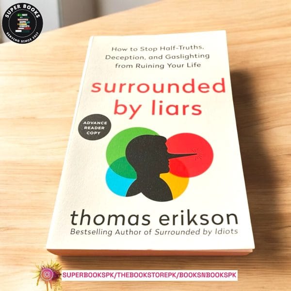 Surrounded by Liars: How to Stop Half-Truths, Deception, and Gaslighting from Ruining Your Life by Thomas Erikson