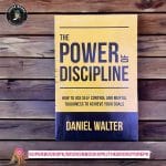 The Power of Discipline: How to Use Self Control and Mental Toughness to Achieve Your Goals by Daniel Walter