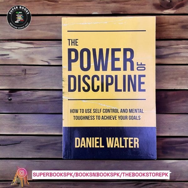 The Power of Discipline: How to Use Self Control and Mental Toughness to Achieve Your Goals by Daniel Walter