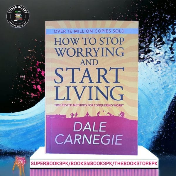 How to Stop Worrying and Start Living BY Dale Carnegie