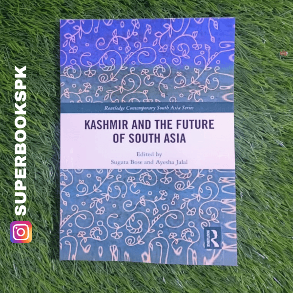 Kashmir and the Future of South Asia by Sugata Bose