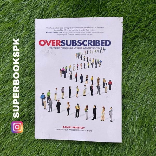 Oversubscribed: How to Get People Lining Up to Do Business with You by Daniel Priestley