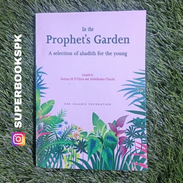 In the Prophet's Garden: A Selection of Ahadith for the Young by Fatima M. D'Oyen ,  Abdelkader Chachi