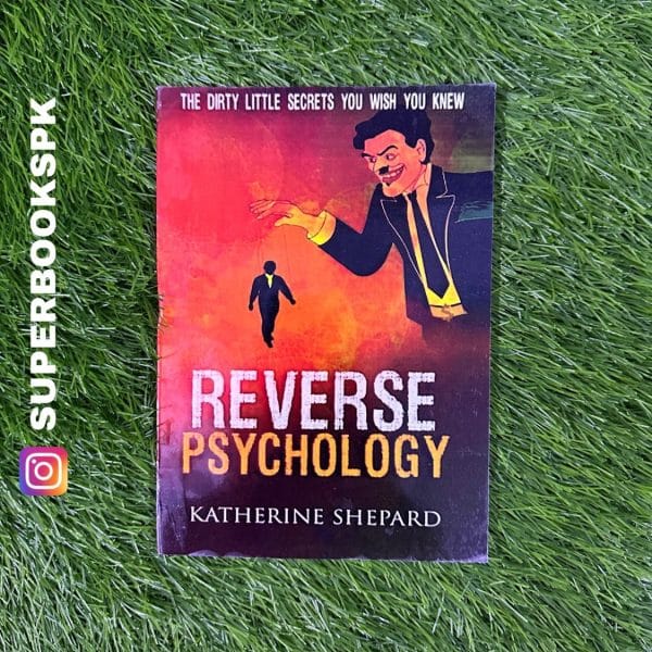 Reverse Psychology: The Dirty little secrets that you wish you knew by Katherine Shepard