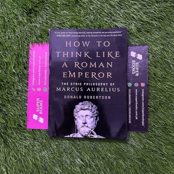 How to Think Like a Roman Emperor: The Stoic Philosophy of Marcus Aurelius by Donald J. Robertson