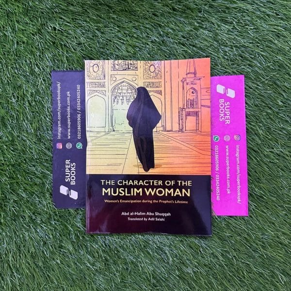 The Character of the Muslim Woman by Abd Al-Halim Abu Shuqqah