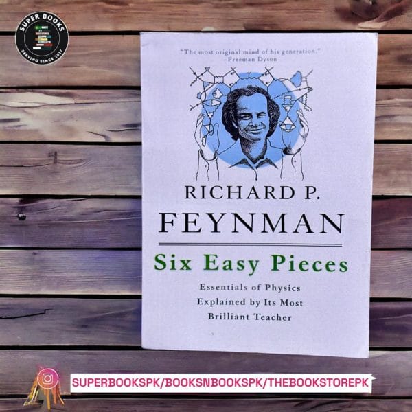 Six Easy Pieces: Essentials of Physics By Its Most Brilliant Teacher Richard P. Feynman