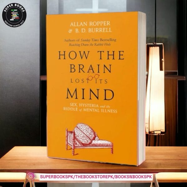 How The Brain Lost Its Mind: Sex, Hysteria and the Riddle of Mental Illness by Allan Ropper