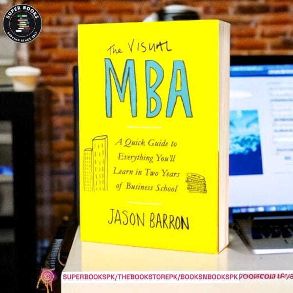 The Visual MBA: Two Years of Business School Packed into One Priceless Book of Pure Awesomeness by Jason Barron
