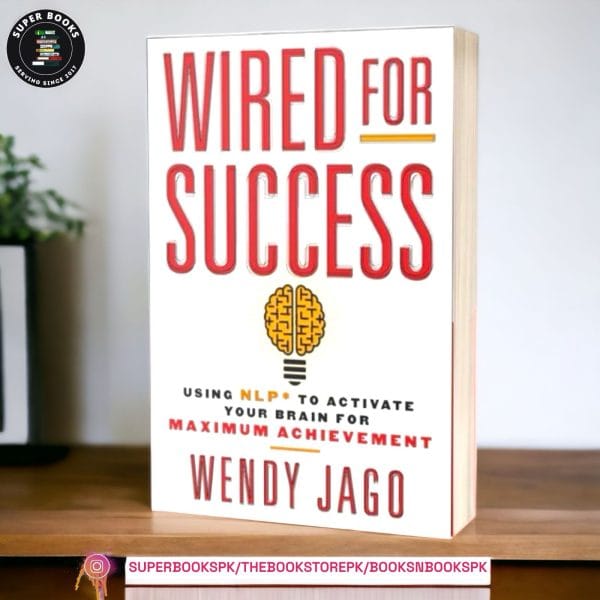 Wired for Success: Using NLP to Activate Your Brain for Maximum Achievement by Wendy Jago
