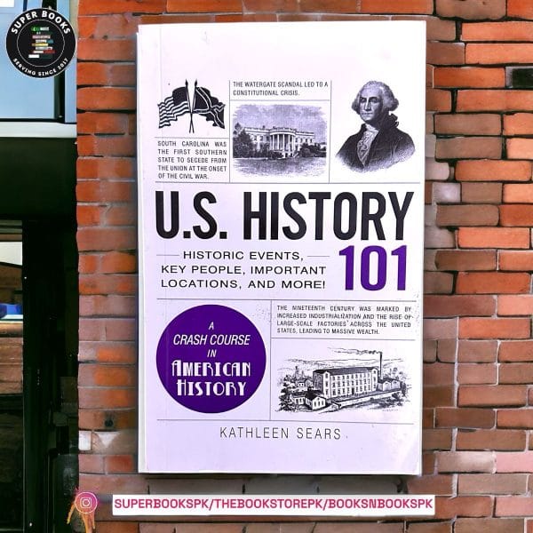 U.S. History 101: Historic Events, Key People, Important Locations, and More! by Kathleen Sears