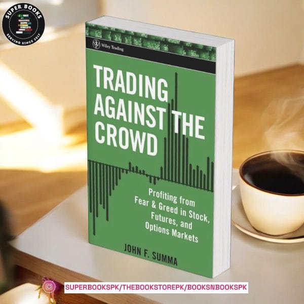 Trading Against the Crowd: Profiting from Fear and Greed in Stock, Futures and Options Markets by John F. Summa