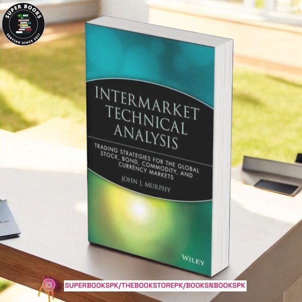 Intermarket Technical Analysis: Trading Strategies for the Global Stock, Bond, Commodity, and Currency Markets by John J. Murphy