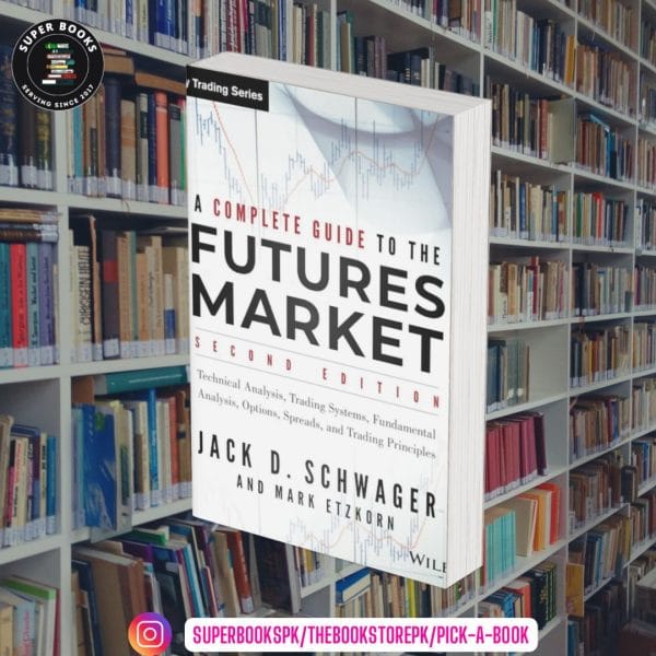 A Complete Guide to the Futures Markets: Fundamental Analysis, Technical Analysis, Trading, Spreads, and Options by Jack D. Schwager