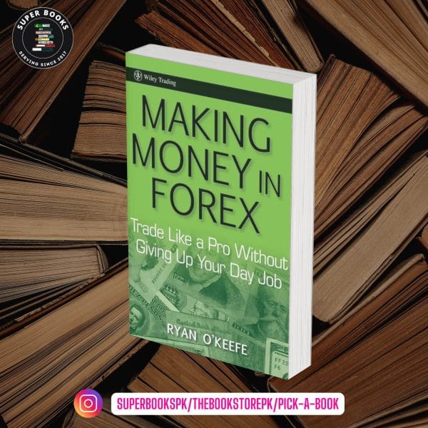 Making Money in Forex: Trade Like a Pro Without Giving Up Your Day Job by Ryan O'Keefe