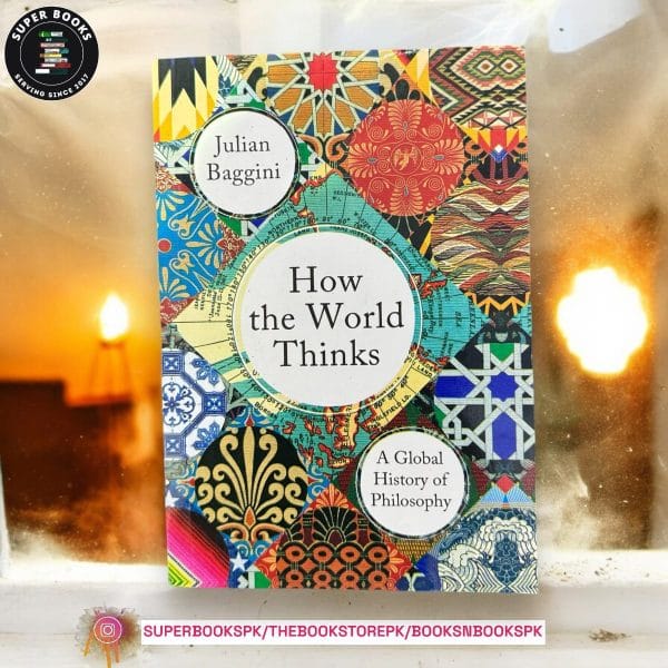 How the World Thinks: A Global History of Philosophy by Julian Baggini