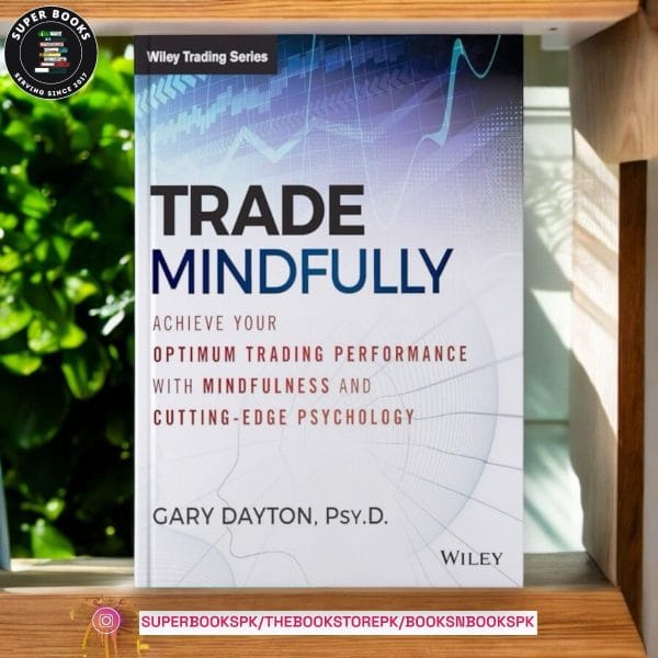 Trade Mindfully: Achieve Your Optimum Trading Performance with Mindfulness and Cutting-Edge Psychology BY Gary Dayton