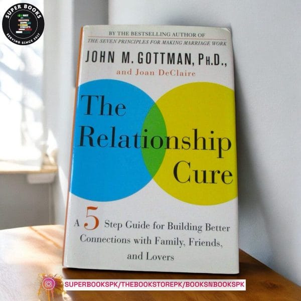 The Relationship Cure: A 5 Step Guide to Strengthening Your Marriage, Family, and Friendships BY John M. Gottman