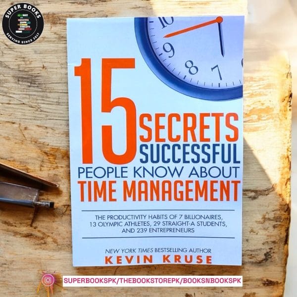15 Secrets Successful People Know About Time Management BY Kevin E. Kruse