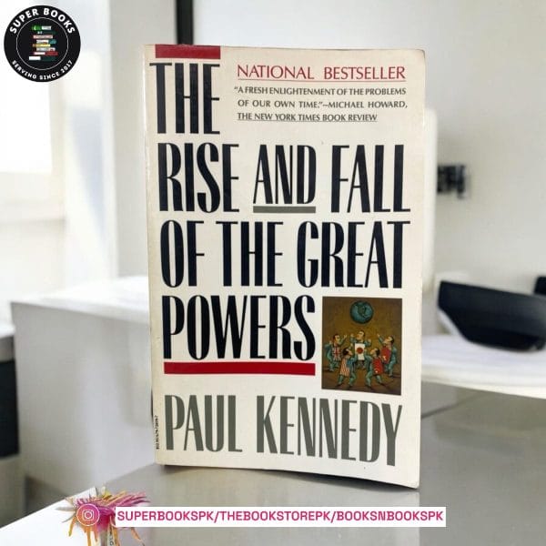 The Rise and Fall of the Great Powers: Economic Change and Military Conflict from 1500 to 2000 BY Paul Kennedy