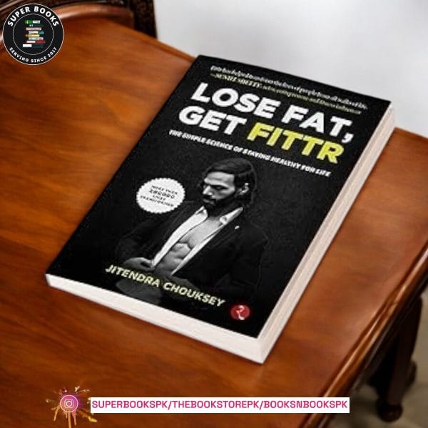 LOSE FAT, GET FITTR: THE SIMPLE SCIENCE OF STAYING HEALTHY FOR LIFE by Jitendra Chouksey