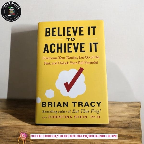Believe It to Achieve It: Overcome Your Doubts, Let Go of the Past, and Unlock Your Full Potential by Brian Tracy