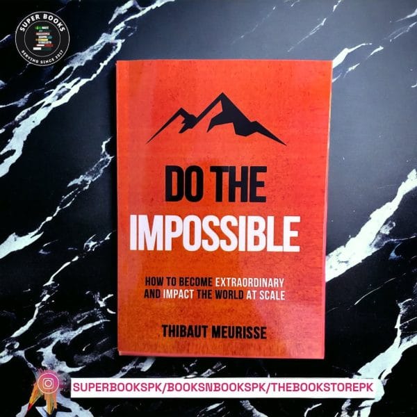Do The Impossible : How to Become Extraordinary and Impact the World at Scale BY Thibaut Meurisse