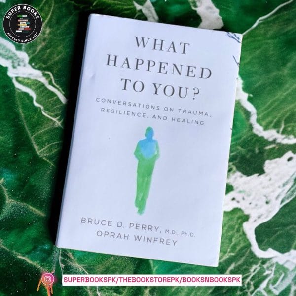 What Happened To You?: Conversations on Trauma, Resilience, and Healing by Bruce D. Perry