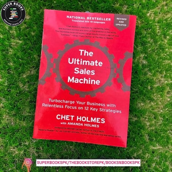 The Ultimate Sales Machine: Turbocharge Your Business with Relentless Focus on 12 Key Strategies by Chet Holmes