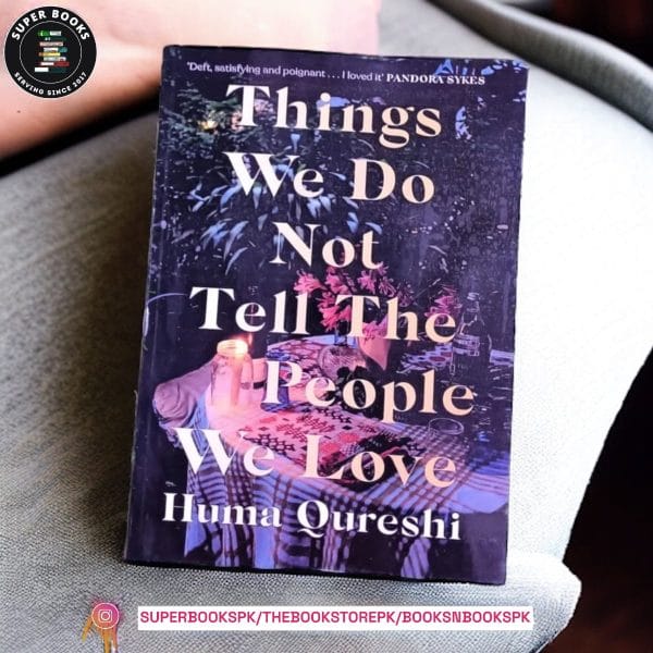 Things We Do Not Tell The People We Love BY Huma Qureshi