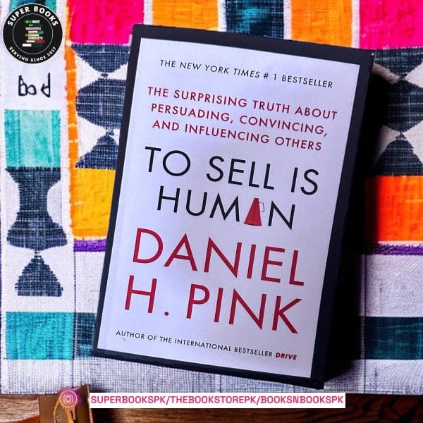 To Sell is Human: The Surprising Truth About Moving Others by Daniel H. Pink