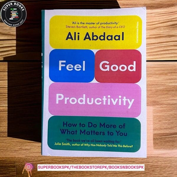 Feel-Good Productivity: How to Do More of What Matters to You by Ali Abdaal