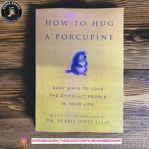 How to Hug a Porcupine: Easy Ways to Love the Difficult People in Your Life by Debbie Ellis