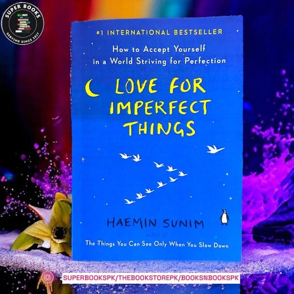 Love for Imperfect Things: How to Accept Yourself in a World Striving for Perfection by Haemin Sunim