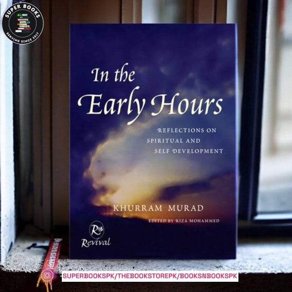 In The Early Hours: Reflections On Spiritual and Self Development by Khurram Murad