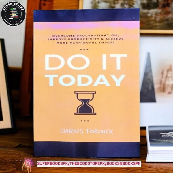 Do It Today: Overcome Procrastination, Improve Productivity, and Achieve More Meaningful Things by Darius Foroux
