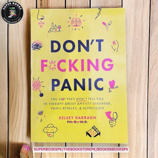 Don't F*cking Panic: The Shit They Don't Tell You in Therapy About Anxiety Disorder, Panic Attacks, & Depression by Kelsey Darragh