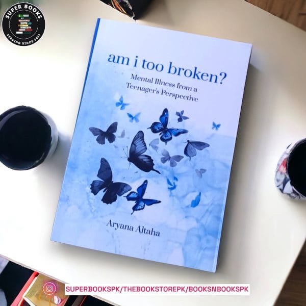 am i too broken?: Mental Illness from a Teenager's Perspective by Aryana Altaha