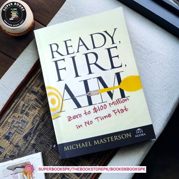 Ready, Fire, Aim: Zero to $100 Million in No Time Flat by Michael Masterson